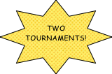 
Two Tournaments!